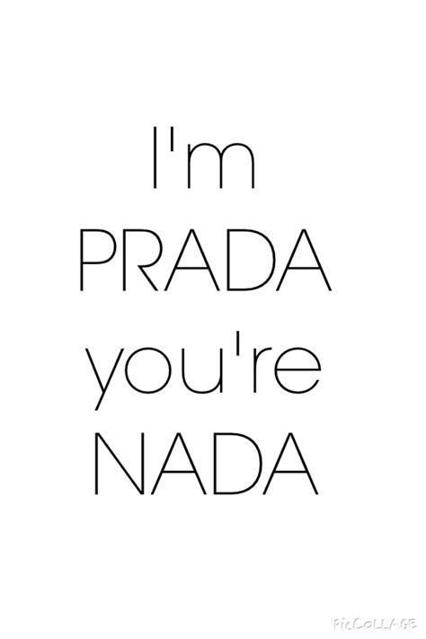 i am prada you are nada|I am Prada, you are nada .